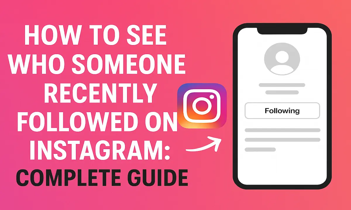 How to See Who Someone Recently Followed on Instagram: Complete Guide
